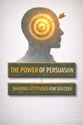 THE POWER OF PESUASION: SHAPING ATTITUDES FOR SUCCESS
